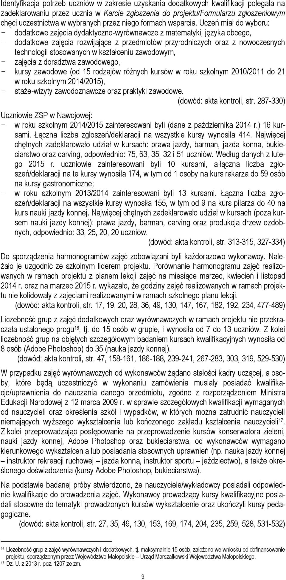 Uczeń miał do wyboru: - dodatkowe zajęcia dydaktyczno-wyrównawcze z matematyki, języka obcego, - dodatkowe zajęcia rozwijające z przedmiotów przyrodniczych oraz z nowoczesnych technologii stosowanych