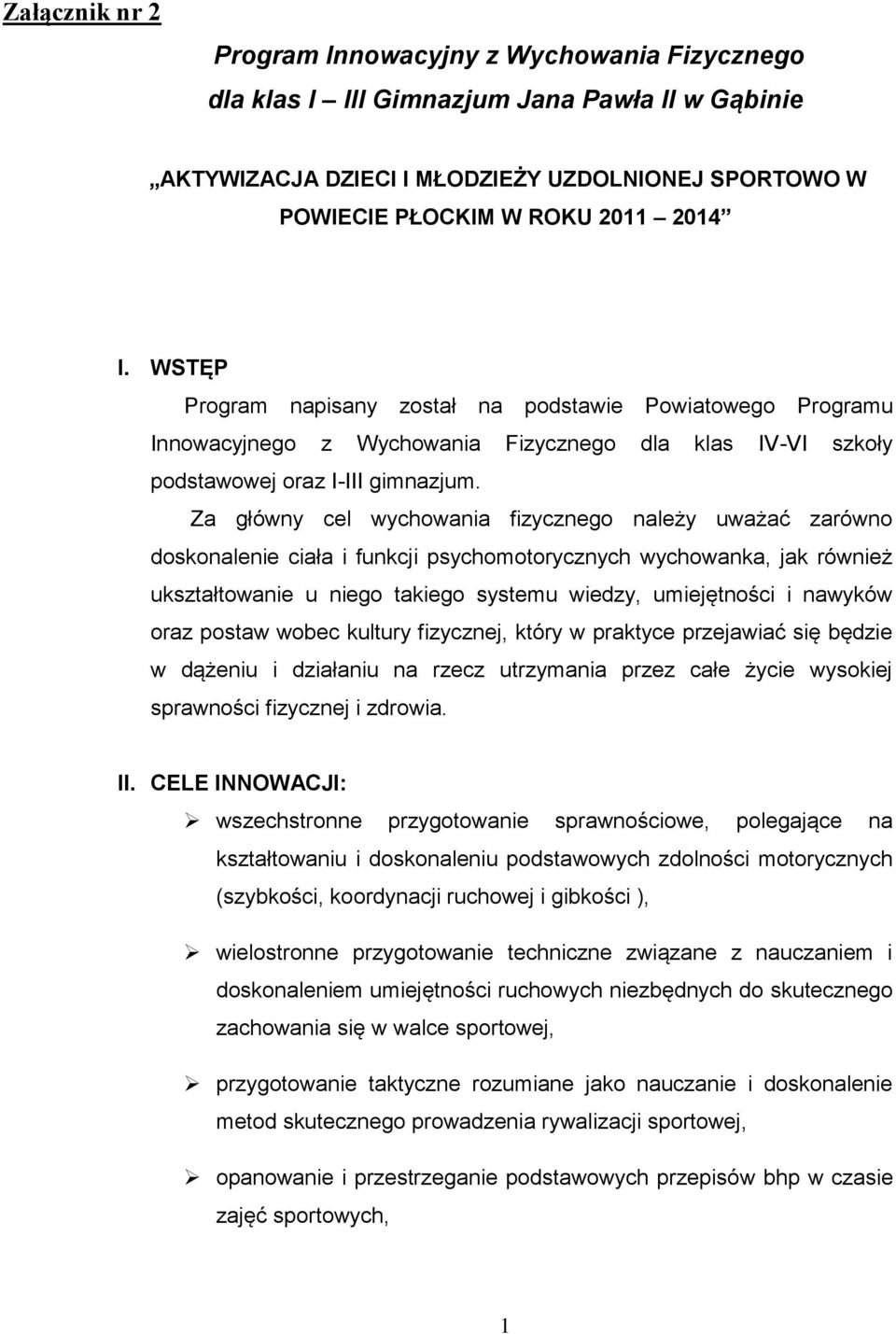 Za główny cel wychowania fizycznego należy uważać zarówno doskonalenie ciała i funkcji psychomotorycznych wychowanka, jak również ukształtowanie u niego takiego systemu wiedzy, umiejętności i nawyków