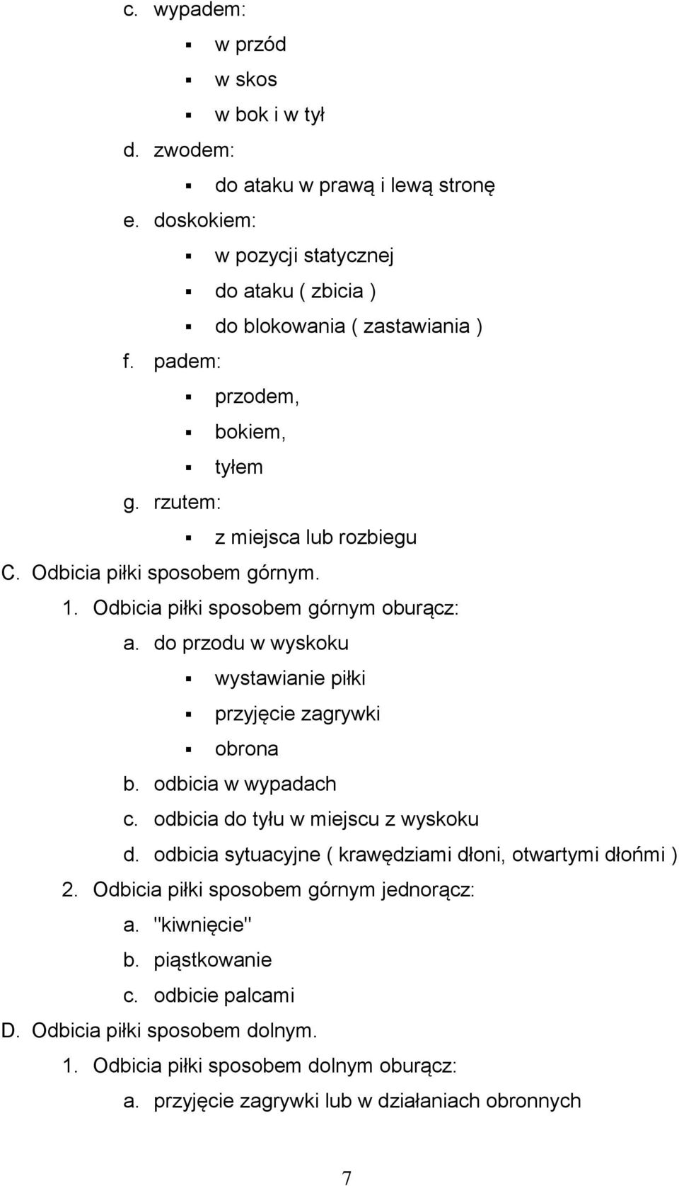 do przodu w wyskoku wystawianie piłki przyjęcie zagrywki obrona b. odbicia w wypadach c. odbicia do tyłu w miejscu z wyskoku d.