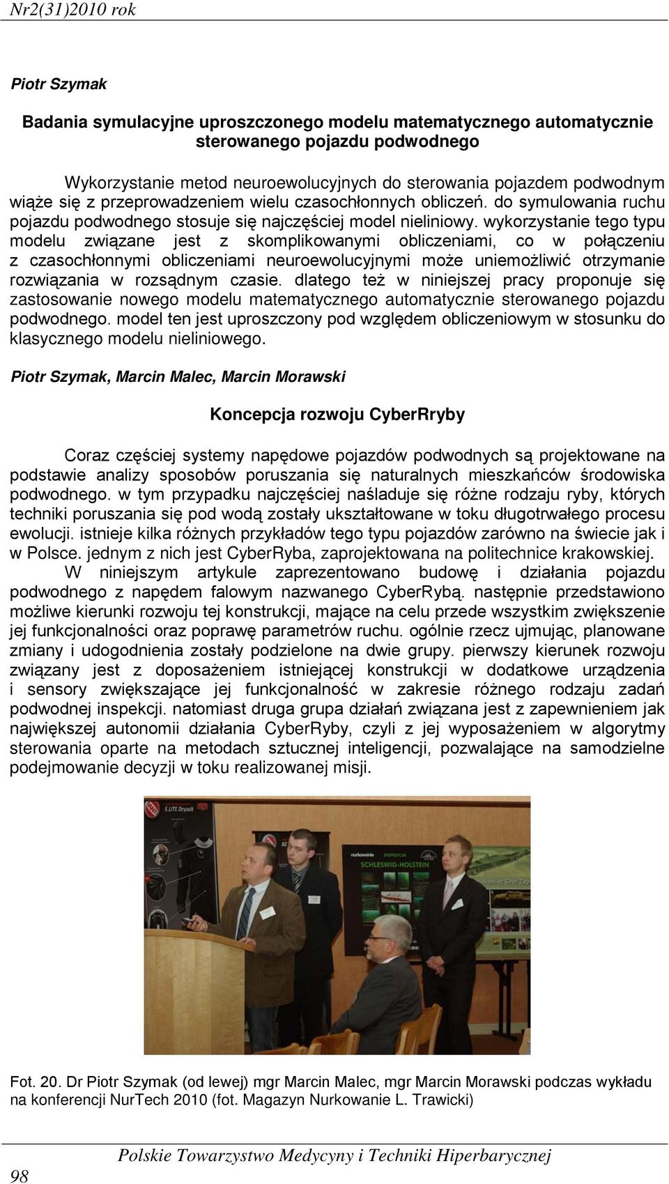 wykorzystanie tego typu modelu związane jest z skomplikowanymi obliczeniami, co w połączeniu z czasochłonnymi obliczeniami neuroewolucyjnymi może uniemożliwić otrzymanie rozwiązania w rozsądnym