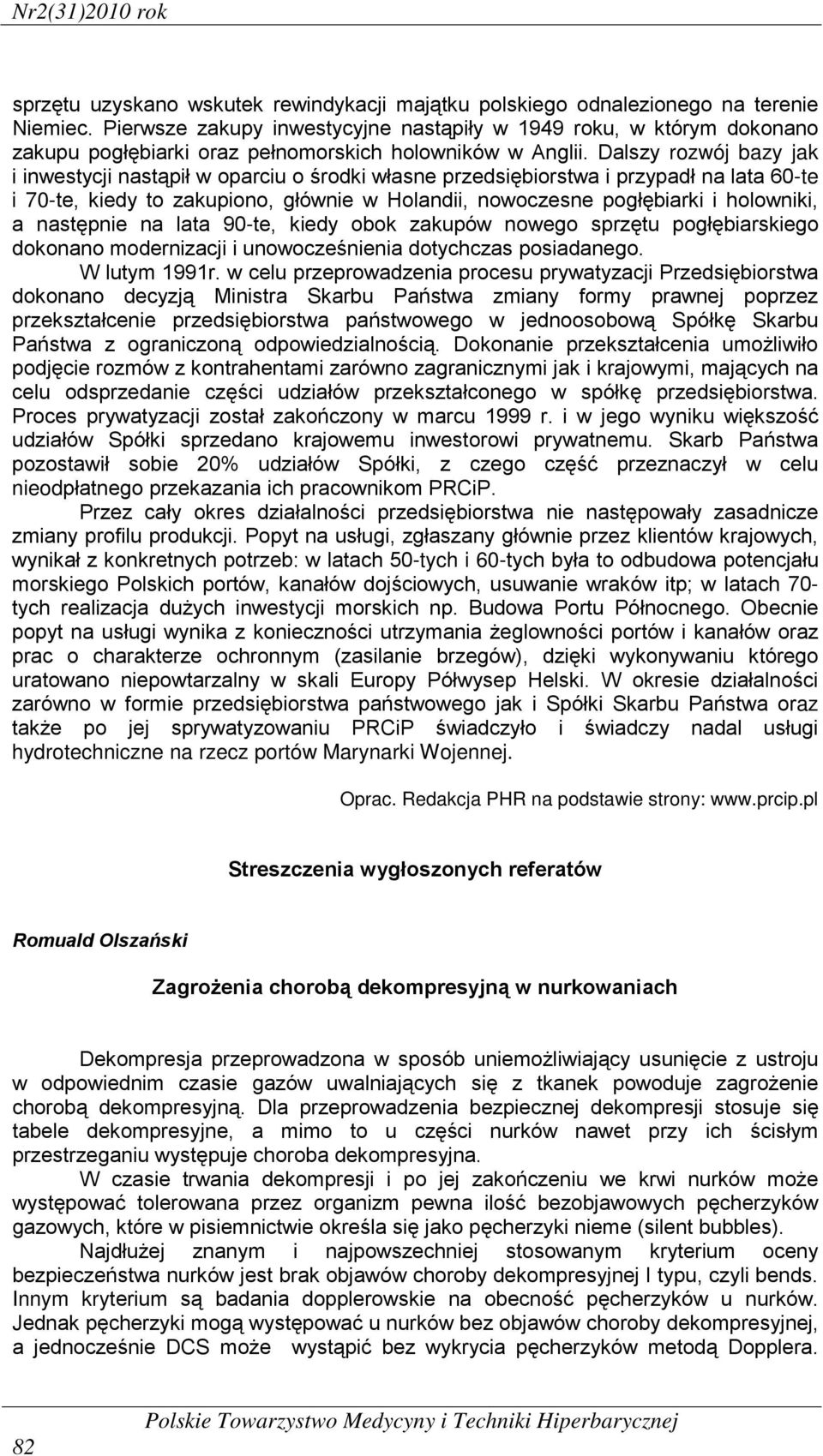 Dalszy rozwój bazy jak i inwestycji nastąpił w oparciu o środki własne przedsiębiorstwa i przypadł na lata 60-te i 70-te, kiedy to zakupiono, głównie w Holandii, nowoczesne pogłębiarki i holowniki, a