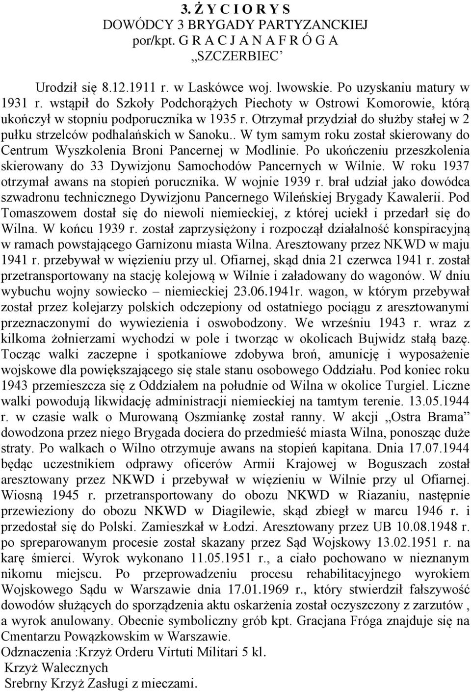 . W tym samym roku został skierowany do Centrum Wyszkolenia Broni Pancernej w Modlinie. Po ukończeniu przeszkolenia skierowany do 33 Dywizjonu Samochodów Pancernych w Wilnie.