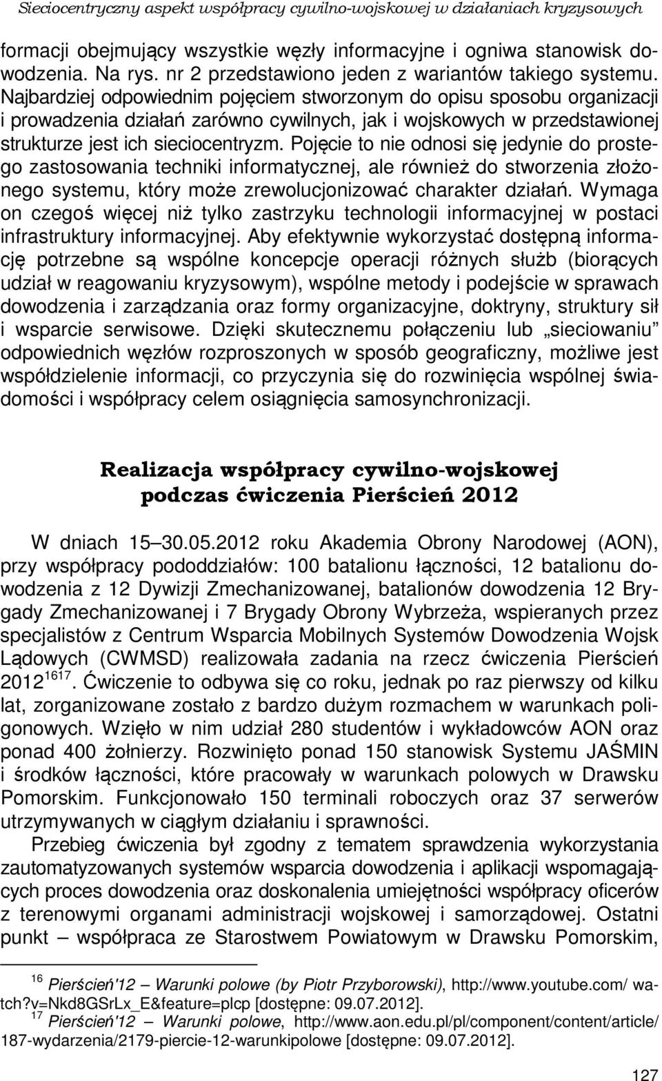 Najbardziej odpowiednim pojęciem stworzonym do opisu sposobu organizacji i prowadzenia działań zarówno cywilnych, jak i wojskowych w przedstawionej strukturze jest ich sieciocentryzm.