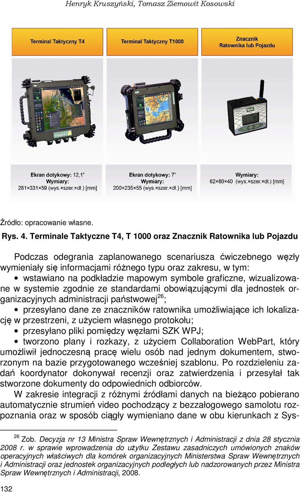 wstawiano na podkładzie mapowym symbole graficzne, wizualizowane w systemie zgodnie ze standardami obowiązującymi dla jednostek organizacyjnych administracji państwowej 26 ; przesyłano dane ze