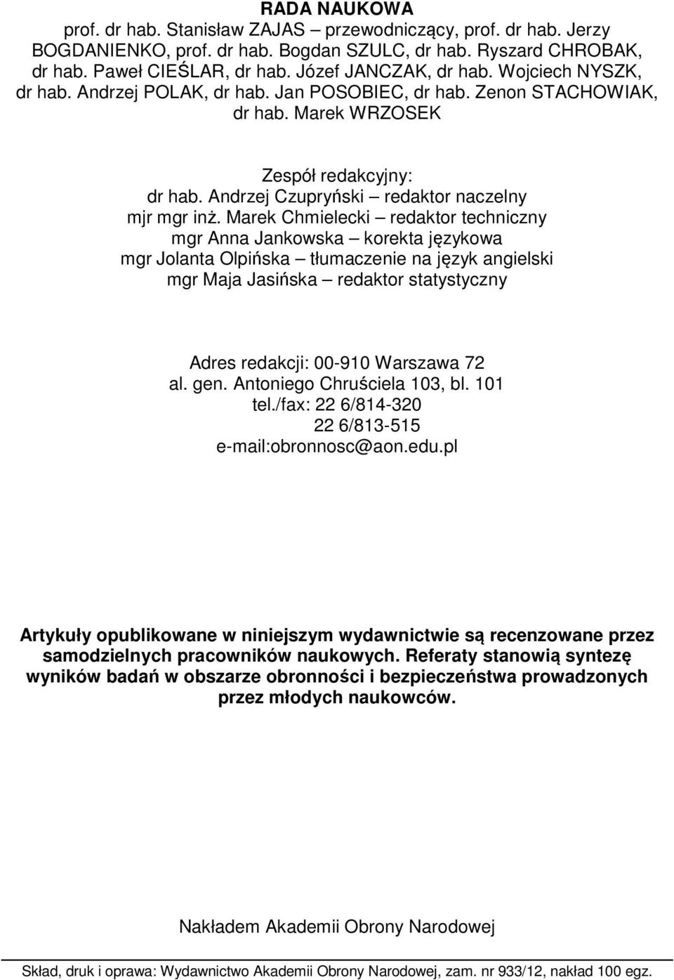 Marek Chmielecki redaktor techniczny mgr Anna Jankowska korekta językowa mgr Jolanta Olpińska tłumaczenie na język angielski mgr Maja Jasińska redaktor statystyczny Adres redakcji: 00-910 Warszawa 72