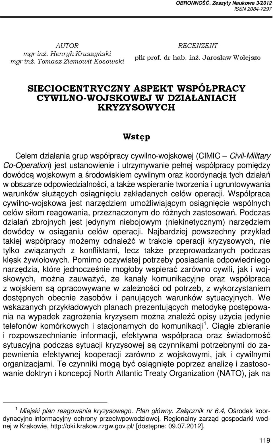 Jarosław Wołejszo SIECIOCENTRYCZNY ASPEKT WSPÓŁPRACY CYWILNO-WOJSKOWEJ W DZIAŁANIACH KRYZYSOWYCH Wstęp Celem działania grup współpracy cywilno-wojskowej (CIMIC Civil-Military Co-Operation) jest