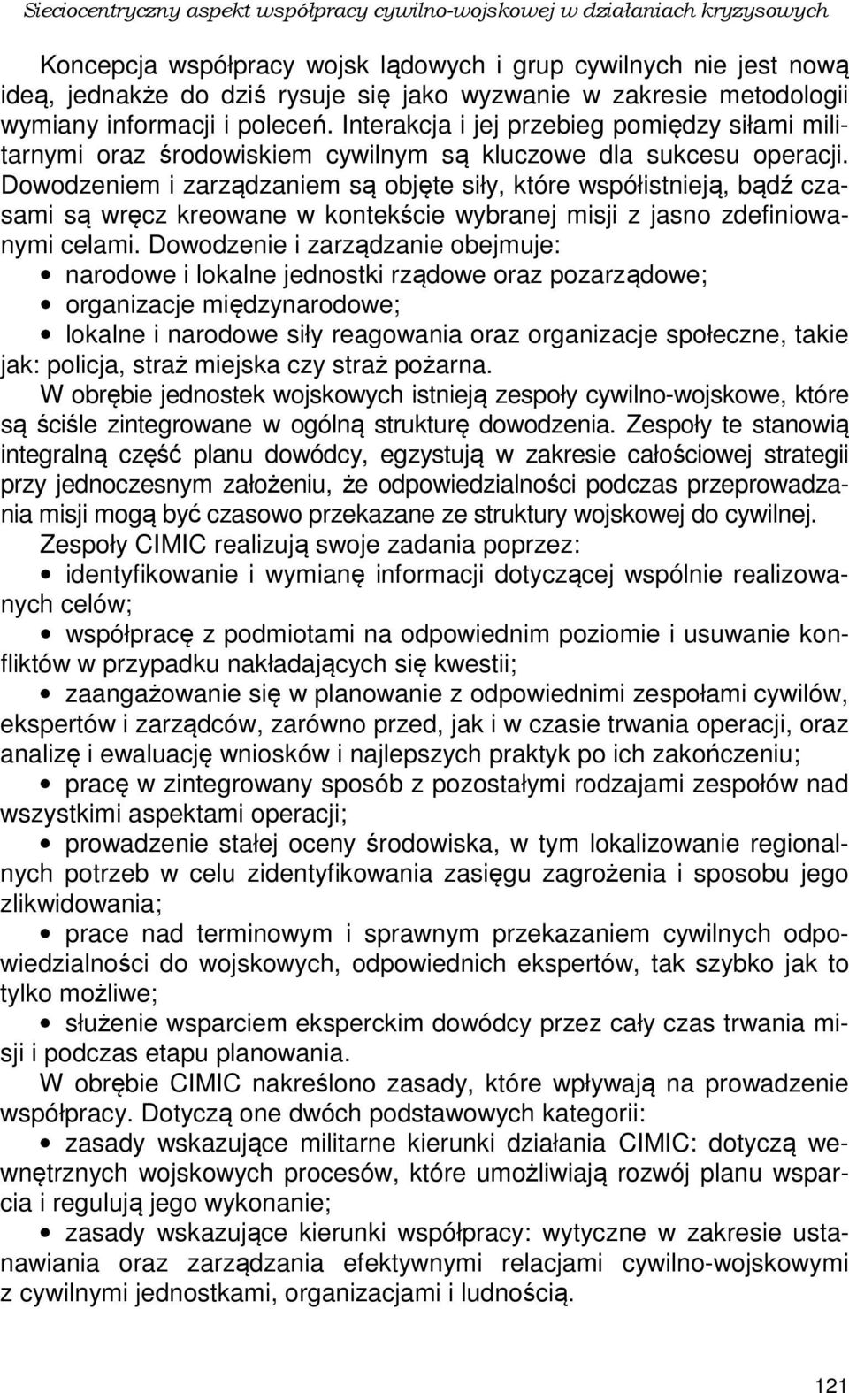 Dowodzeniem i zarządzaniem są objęte siły, które współistnieją, bądź czasami są wręcz kreowane w kontekście wybranej misji z jasno zdefiniowanymi celami.