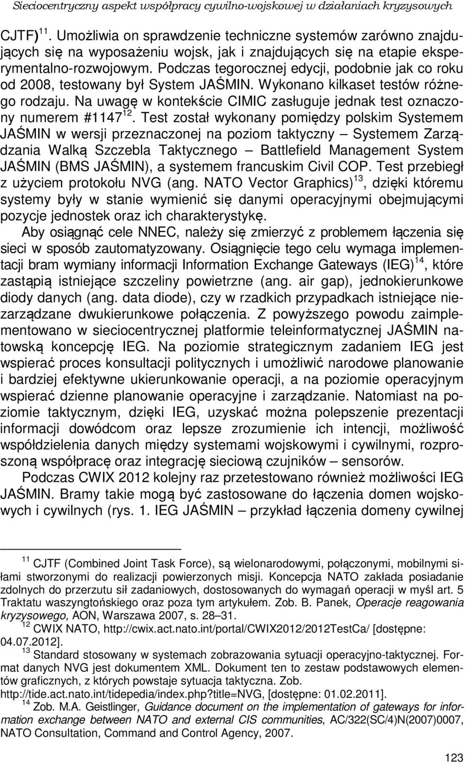 Podczas tegorocznej edycji, podobnie jak co roku od 2008, testowany był System JAŚMIN. Wykonano kilkaset testów różnego rodzaju.