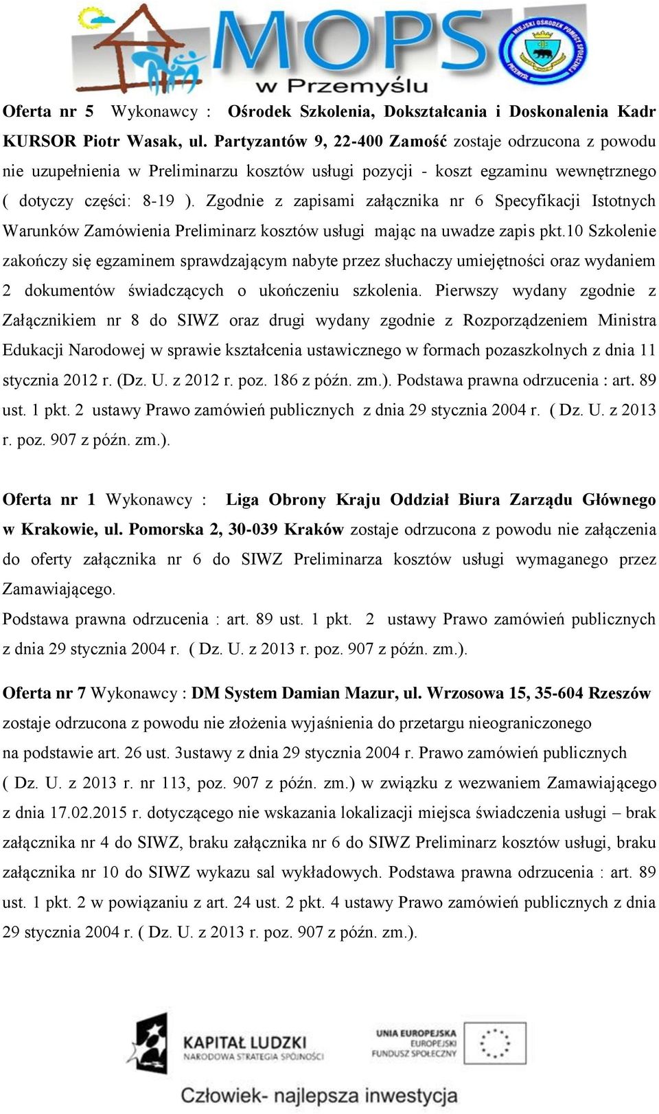 Zgodnie z zapisami załącznika nr 6 Specyfikacji Istotnych Warunków Zamówienia Preliminarz kosztów usługi mając na uwadze zapis pkt.