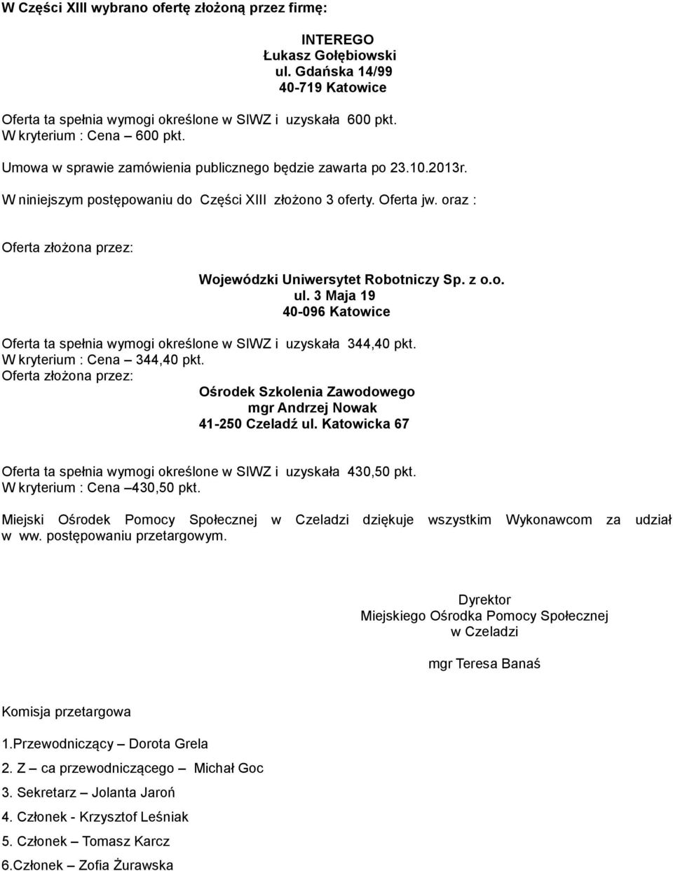 oraz : Oferta ta spełnia wymogi określone w SIWZ i uzyskała 344,40 pkt. W kryterium : Cena 344,40 pkt. Ośrodek Szkolenia Zawodowego mgr Andrzej Nowak 41-250 Czeladź ul.