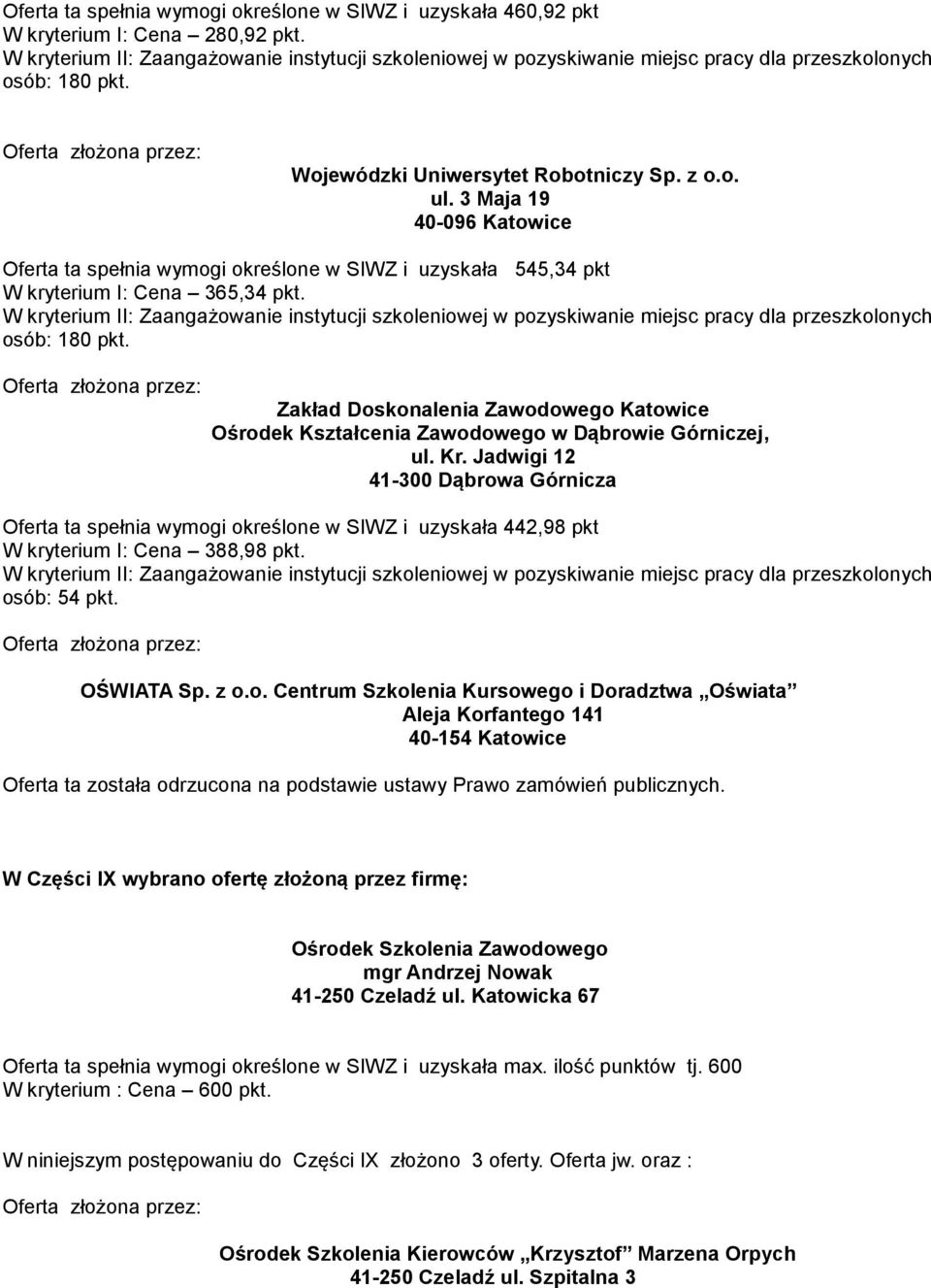 i określone w SIWZ i uzyskała 442,98 pkt W kryterium I: Cena 388,98 pkt. OŚWIATA Sp. z o.o. Centrum Szkolenia Kursowego i Doradztwa Oświata Aleja Korfantego 141 40-154 Katowice W Części IX wybrano