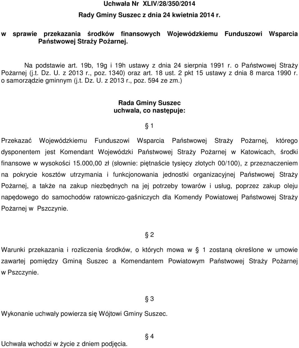 ) Przekazać Wojewódzkiemu Funduszowi Wsparcia Państwowej Straży Pożarnej, którego dysponentem jest Komendant Wojewódzki Państwowej Straży Pożarnej w Katowicach, środki finansowe w wysokości 15.