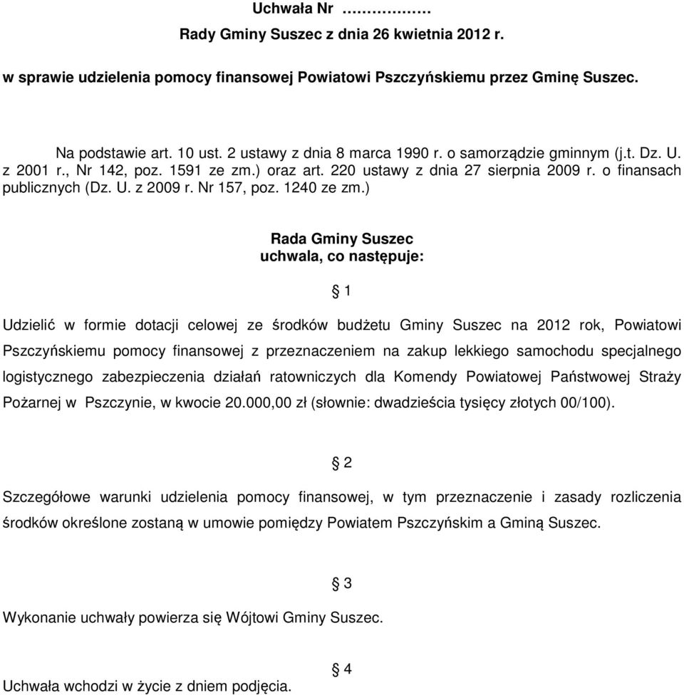 ) Udzielić w formie dotacji celowej ze środków budżetu Gminy Suszec na 2012 rok, Powiatowi Pszczyńskiemu pomocy finansowej z przeznaczeniem na zakup lekkiego samochodu specjalnego logistycznego