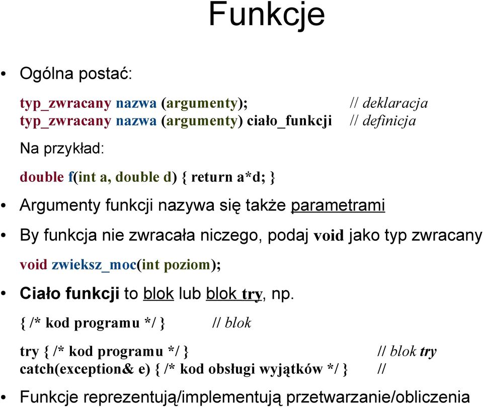 podaj void jako typ zwracany void zwieksz_moc(int poziom); Ciało funkcji to blok lub blok try, np.