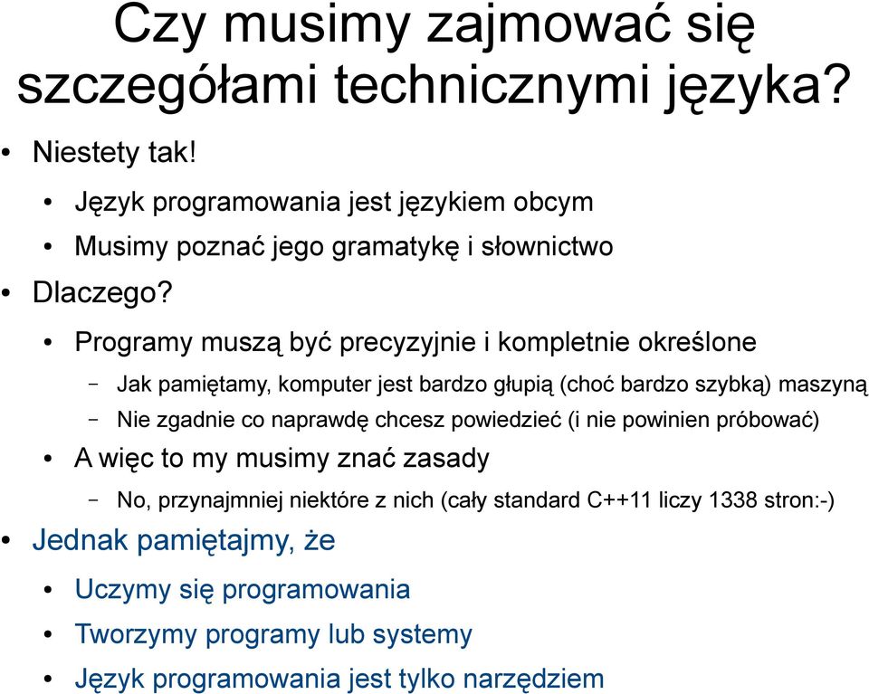 Programy muszą być precyzyjnie i kompletnie określone Jak pamiętamy, komputer jest bardzo głupią (choć bardzo szybką) maszyną Nie zgadnie co