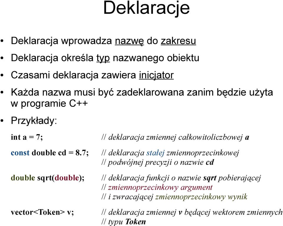 7; double sqrt(double); vector<token> v; // deklaracja stałej zmiennoprzecinkowej // podwójnej precyzji o nazwie cd // deklaracja funkcji o nazwie