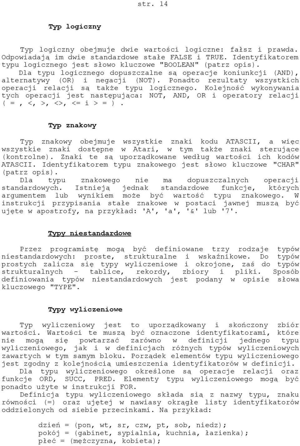 Ponadto rezultaty wszystkich operacji relacji są także typu logicznego. Kolejność wykonywania tych operacji jest następująca: NOT, AND, OR i operatory relacji ( =, <, >, <>, <= i > = ).