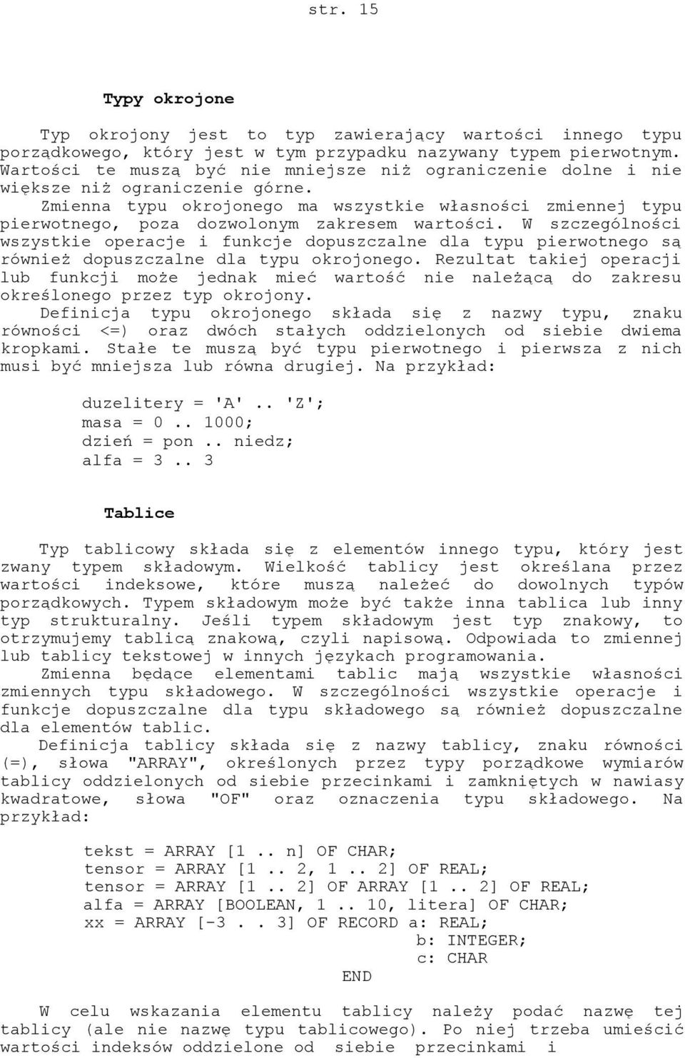 Zmienna typu okrojonego ma wszystkie własności zmiennej typu pierwotnego, poza dozwolonym zakresem wartości.