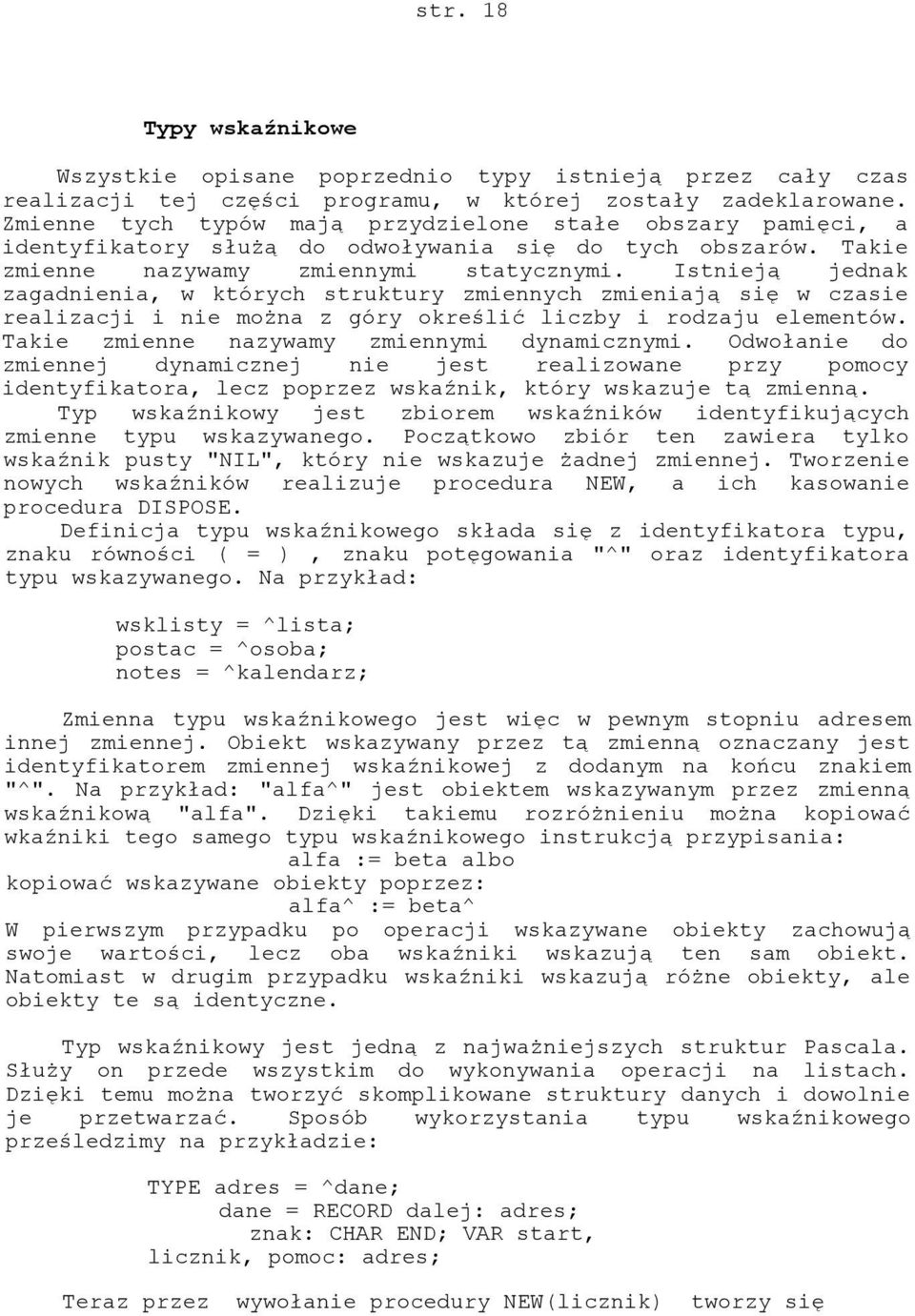 Istnieją jednak zagadnienia, w których struktury zmiennych zmieniają się w czasie realizacji i nie można z góry określić liczby i rodzaju elementów. Takie zmienne nazywamy zmiennymi dynamicznymi.