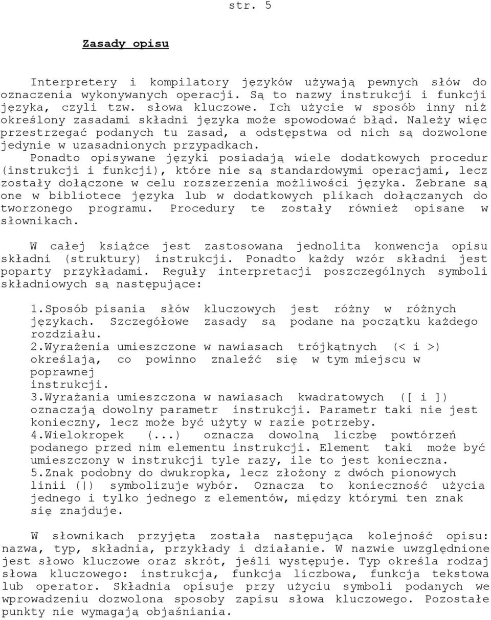 Ponadto opisywane języki posiadają wiele dodatkowych procedur (instrukcji i funkcji), które nie są standardowymi operacjami, lecz zostały dołączone w celu rozszerzenia możliwości języka.