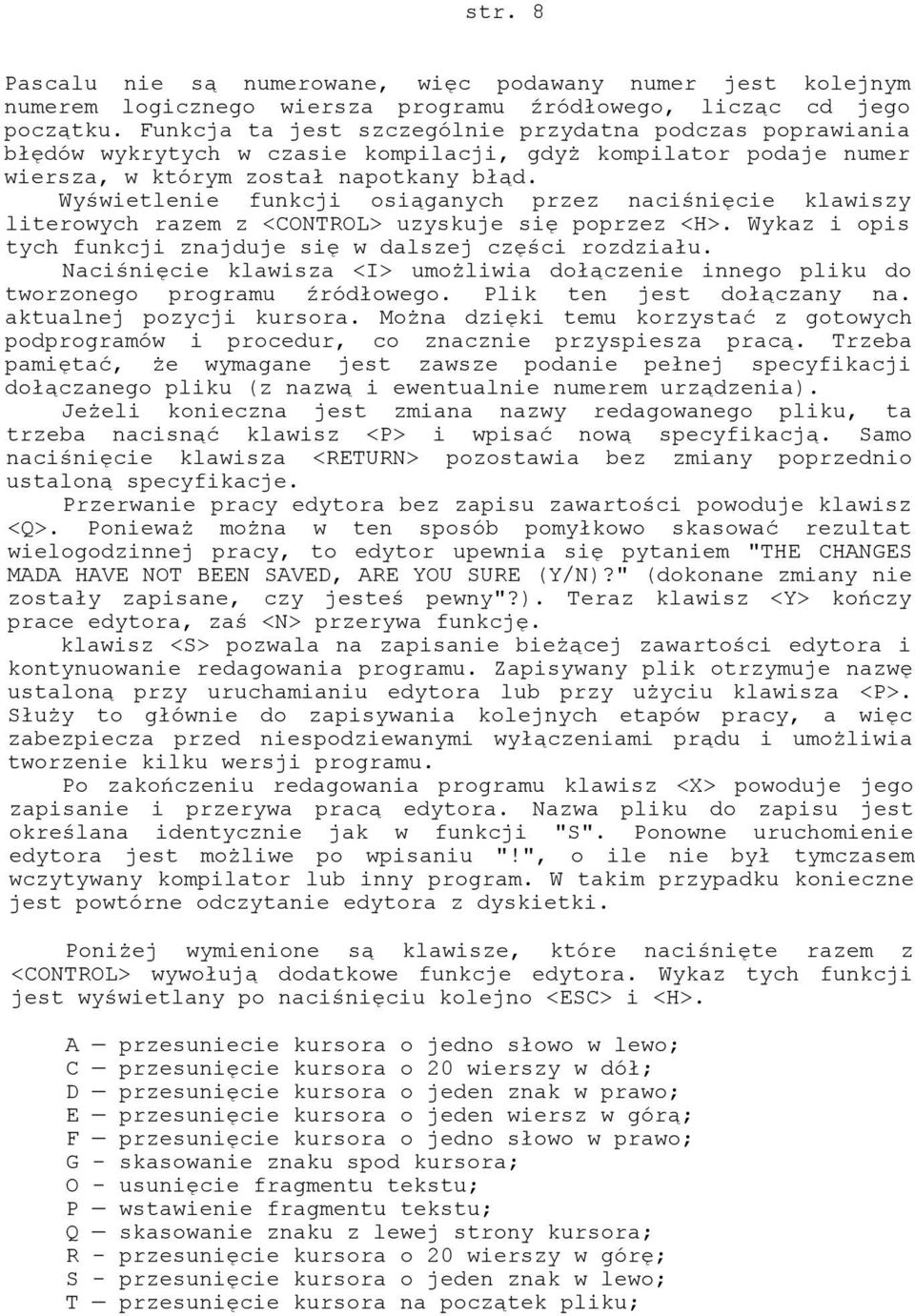 Wyświetlenie funkcji osiąganych przez naciśnięcie klawiszy literowych razem z <CONTROL> uzyskuje się poprzez <H>. Wykaz i opis tych funkcji znajduje się w dalszej części rozdziału.