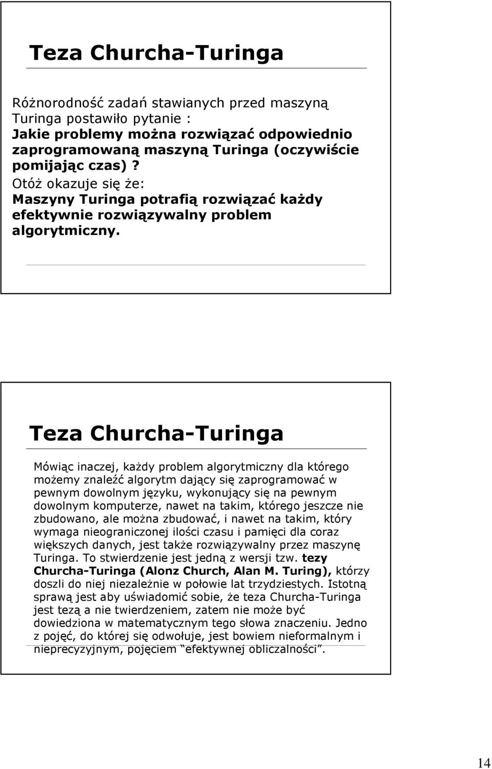 Teza Churcha-Turinga Mówiąc inaczej, kaŝdy problem algorytmiczny dla którego moŝemy znaleźć algorytm dający się zaprogramować w pewnym dowolnym języku, wykonujący się na pewnym dowolnym komputerze,