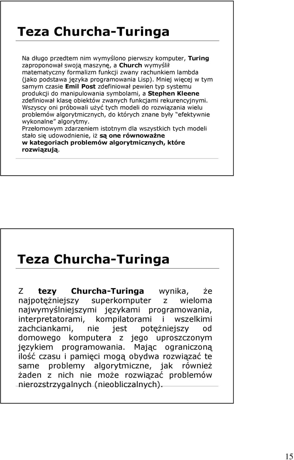 Mniej więcej w tym samym czasie Emil Post zdefiniował pewien typ systemu produkcji do manipulowania symbolami, a Stephen Kleene zdefiniował klasę obiektów zwanych funkcjami rekurencyjnymi.