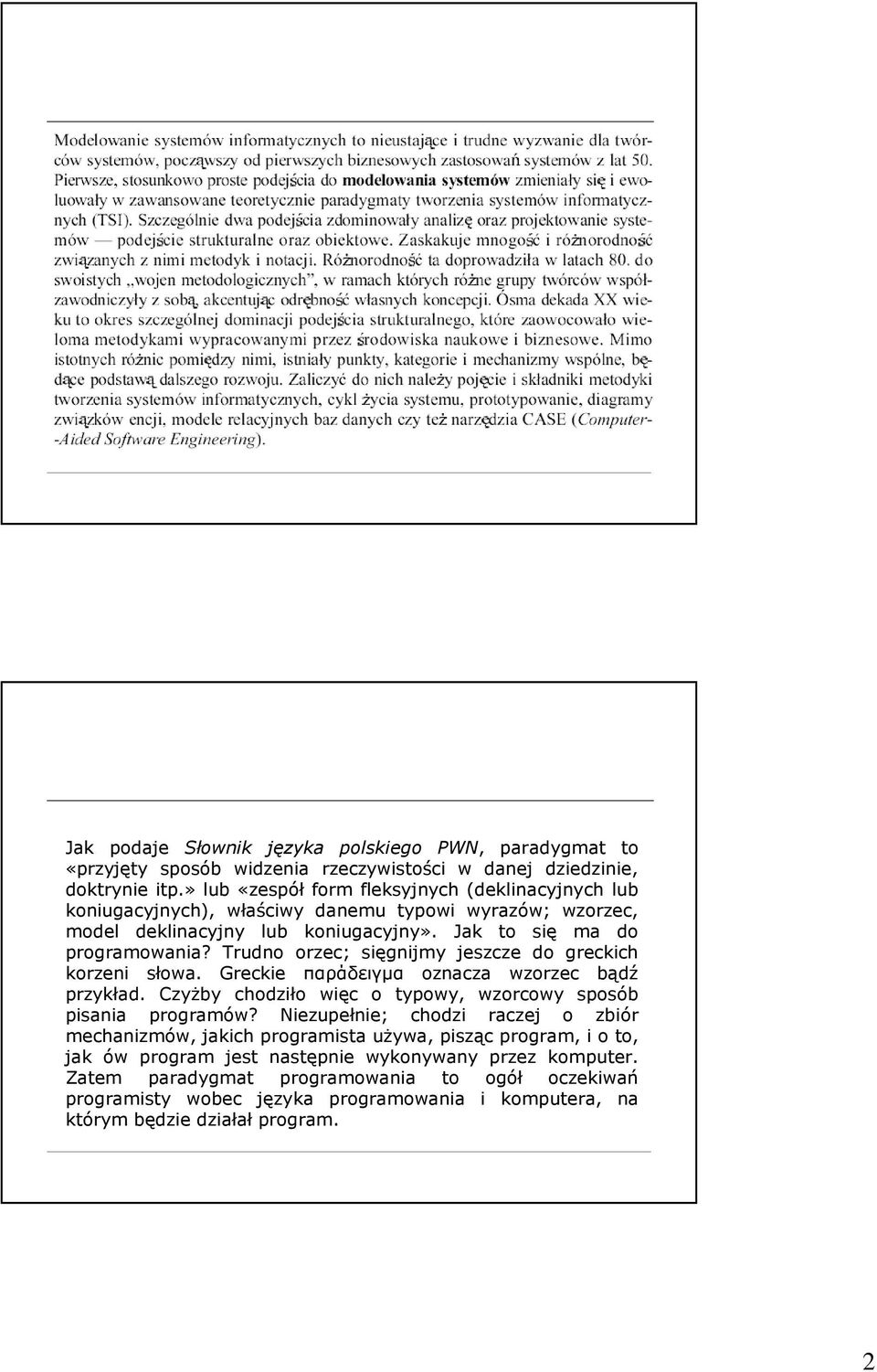 Trudno orzec; sięgnijmy jeszcze do greckich korzeni słowa. Greckie παράδειγµα oznacza wzorzec bądź przykład. CzyŜby chodziło więc o typowy, wzorcowy sposób pisania programów?