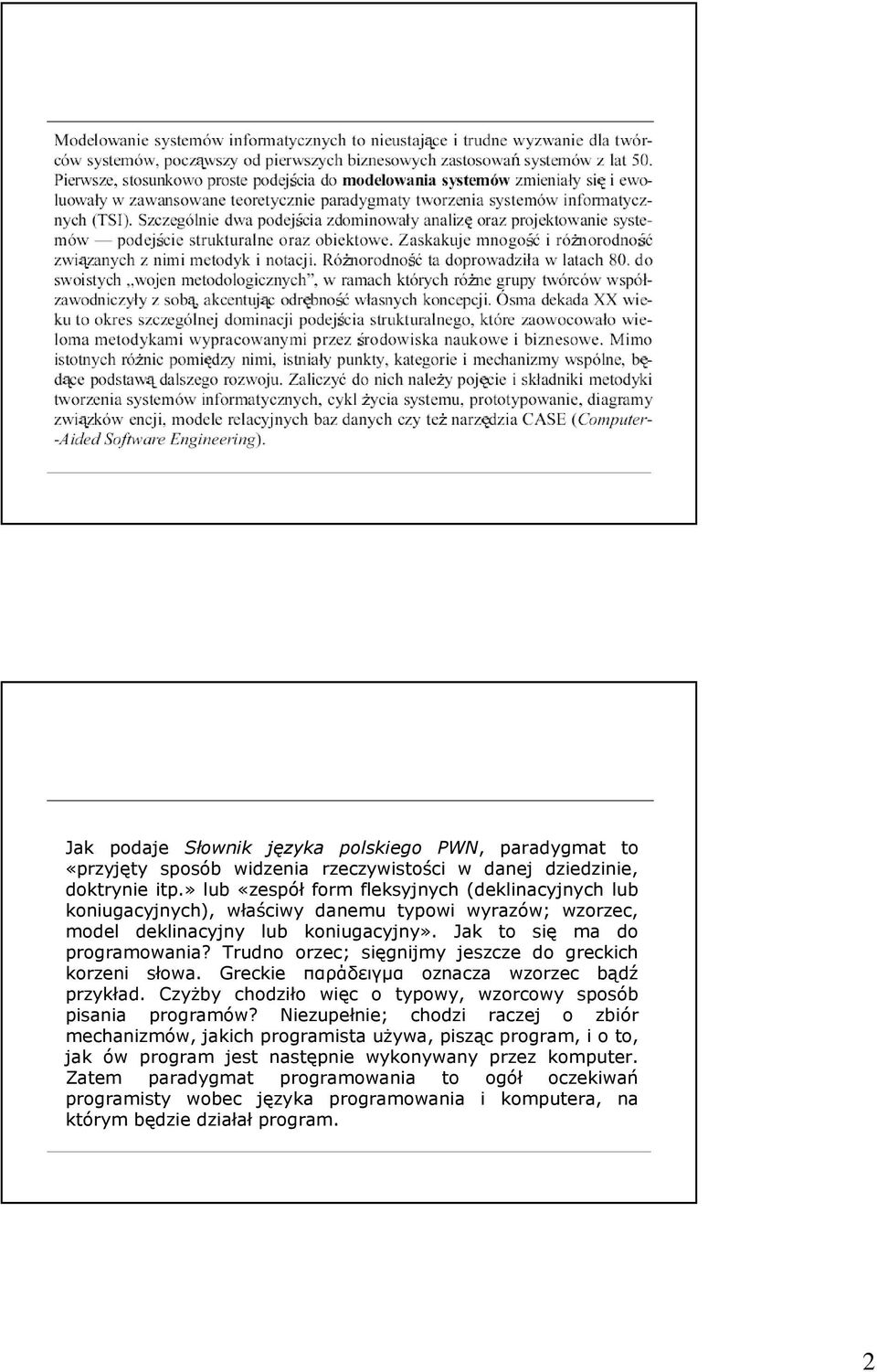 Trudno orzec; sięgnijmy jeszcze do greckich korzeni słowa. Greckie παράδειγµα oznacza wzorzec bądź przykład. CzyŜby chodziło więc o typowy, wzorcowy sposób pisania programów?