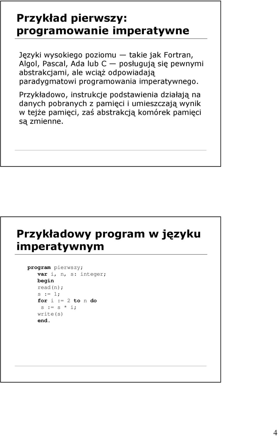 Przykładowo, instrukcje podstawienia działają na danych pobranych z pamięci i umieszczają wynik w tejŝe pamięci, zaś abstrakcją