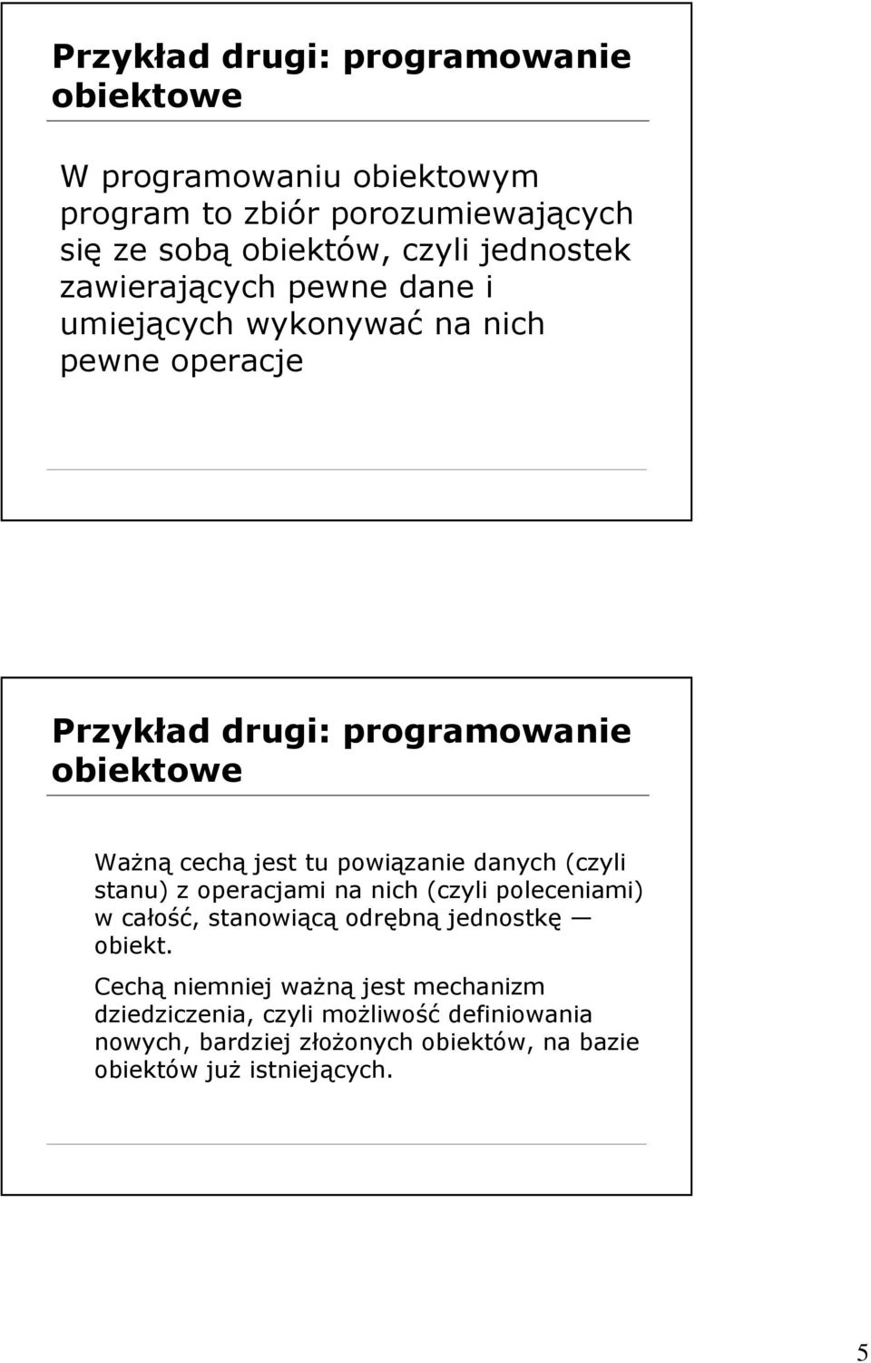 jest tu powiązanie danych (czyli stanu) z operacjami na nich (czyli poleceniami) w całość, stanowiącą odrębną jednostkę obiekt.