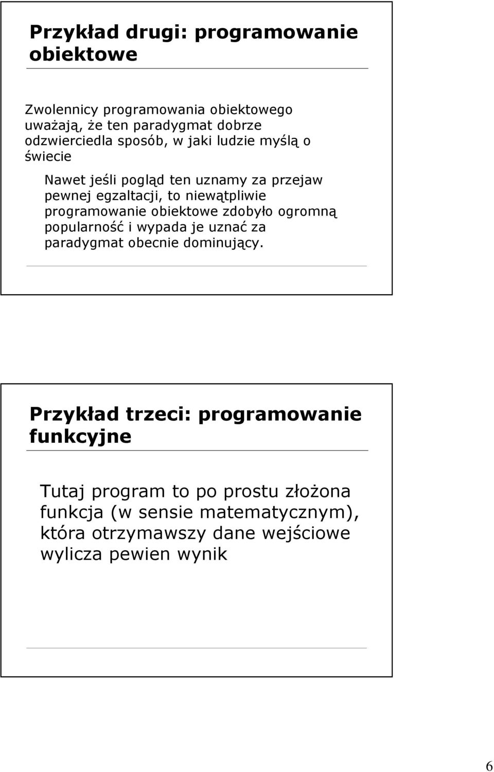 programowanie obiektowe zdobyło ogromną popularność i wypada je uznać za paradygmat obecnie dominujący.