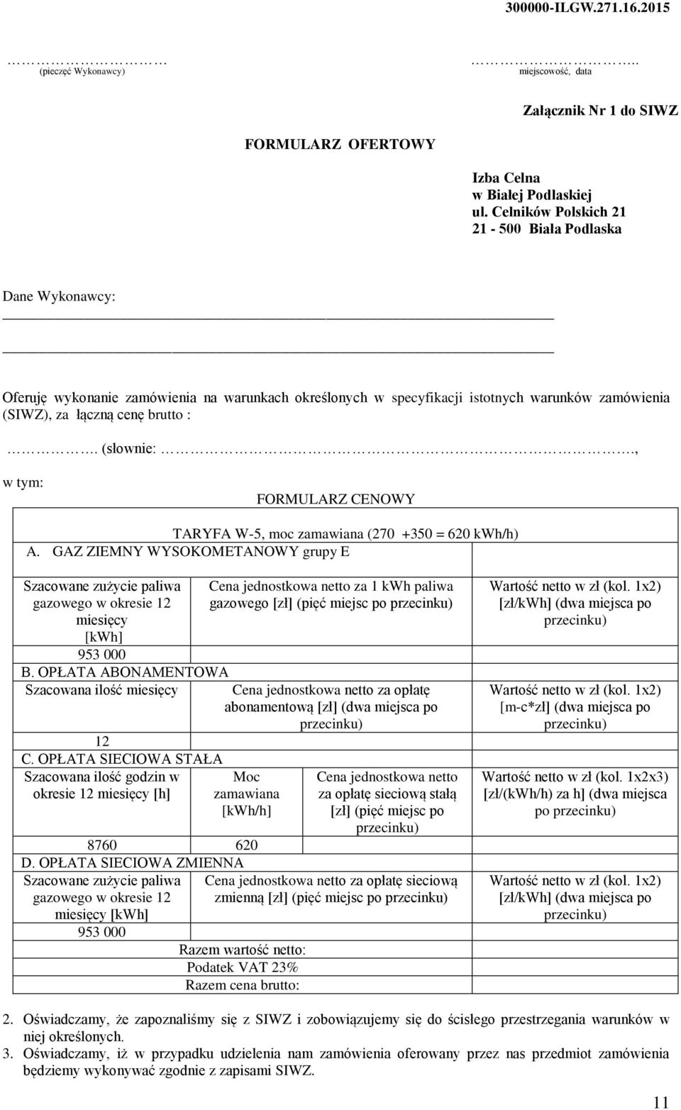 (słownie:., w tym: FORMULARZ CENOWY TARYFA W-5, moc zamawiana (270 +350 = 620 kwh/h) A. GAZ ZIEMNY WYSOKOMETANOWY grupy E Szacowane zużycie paliwa gazowego w okresie 12 miesięcy [kwh] 953 000 B.