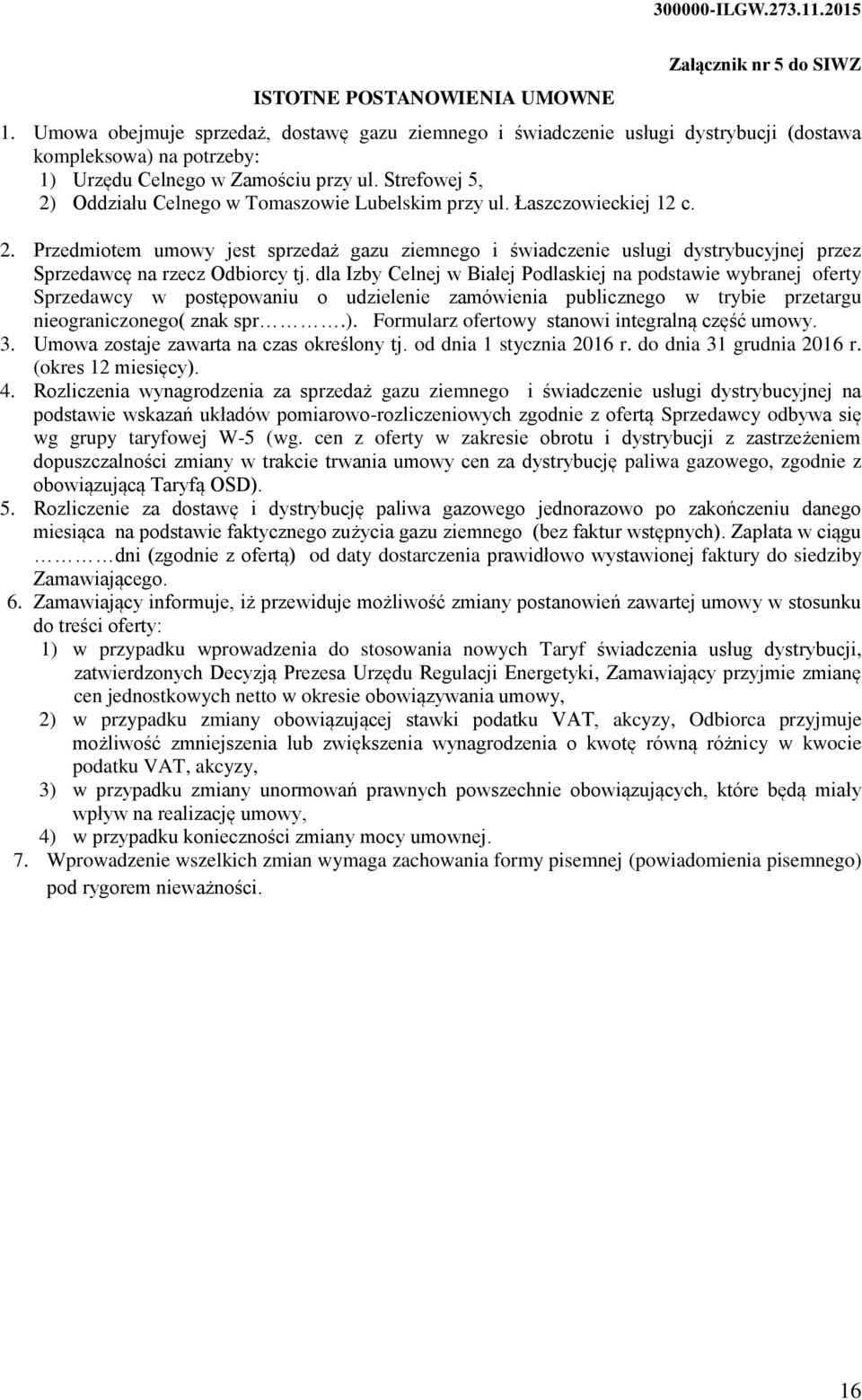 Strefowej 5, 2) Oddziału Celnego w Tomaszowie Lubelskim przy ul. Łaszczowieckiej 12 c. 2. Przedmiotem umowy jest sprzedaż gazu ziemnego i świadczenie usługi dystrybucyjnej przez Sprzedawcę na rzecz Odbiorcy tj.