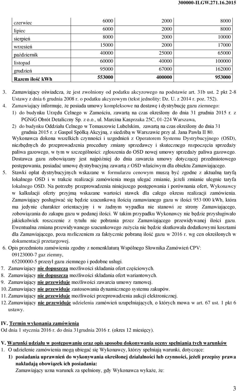 poz. 752). 4. Zamawiający informuje, że posiada umowy kompleksowe na dostawę i dystrybucję gazu ziemnego: 1) do budynku Urzędu Celnego w Zamościu, zawartą na czas określony do dnia 31 grudnia 2015 r.