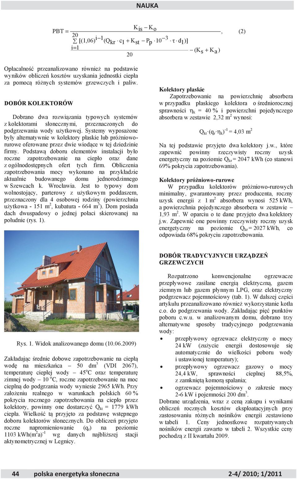 Systemy wyposa one były alternatywnie w kolektory płaskie lub pró nioworurowe oferowane przez dwie wiod ce w tej dziedzinie firmy.