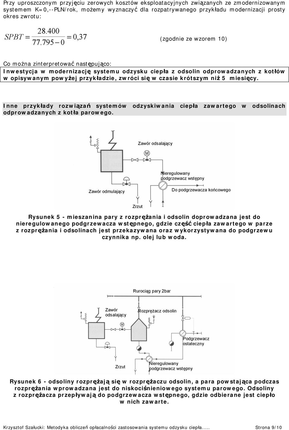 795 0 SPBT (zgodnie ze wzorem 10) Co mo na zinterpretowa nast puj co: Inwestycja w modernizacj systemu odzysku ciep a z odsolin odprowadzanych z kot ów w opisywanym powy ej przyk adzie, zwróci si w