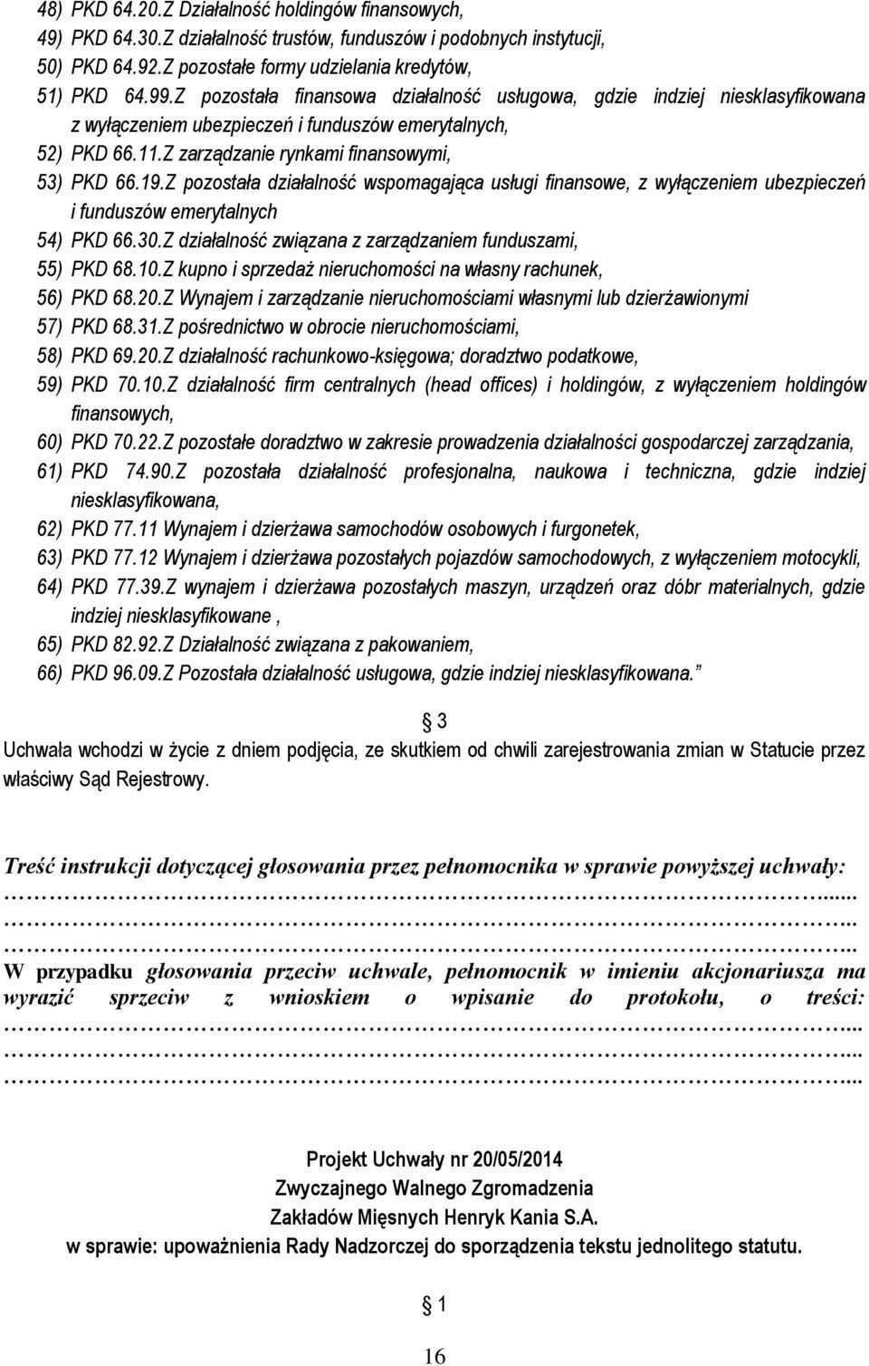 Z pozostała działalność wspomagająca usługi finansowe, z wyłączeniem ubezpieczeń i funduszów emerytalnych 54) PKD 66.30.Z działalność związana z zarządzaniem funduszami, 55) PKD 68.10.