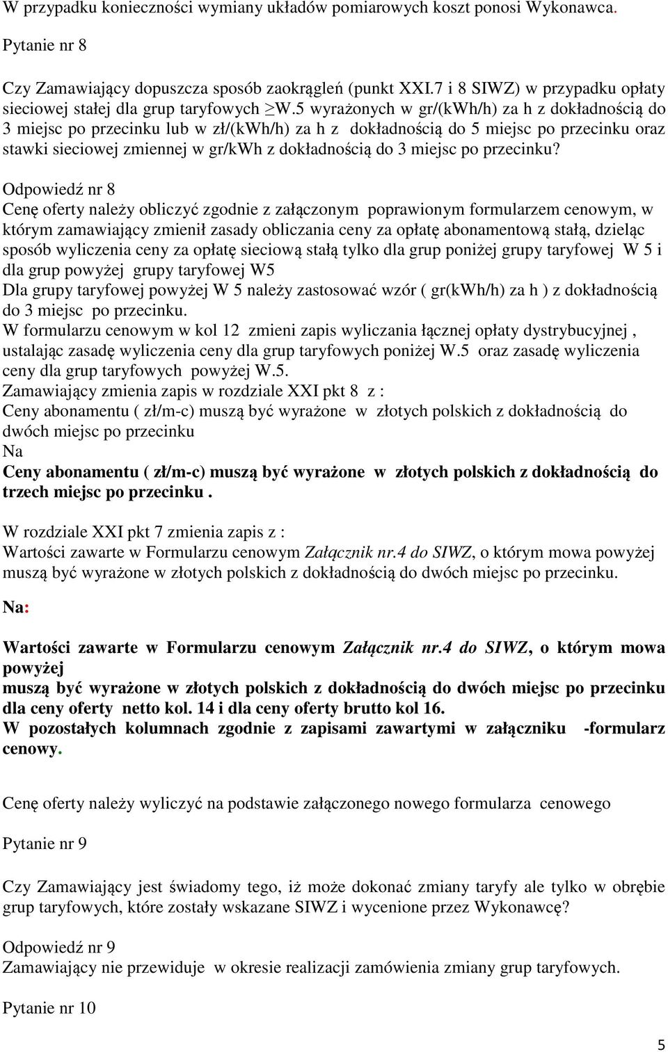 5 wyrażonych w gr/(kwh/h) za h z dokładnością do 3 miejsc po przecinku lub w zł/(kwh/h) za h z dokładnością do 5 miejsc po przecinku oraz stawki sieciowej zmiennej w gr/kwh z dokładnością do 3 miejsc