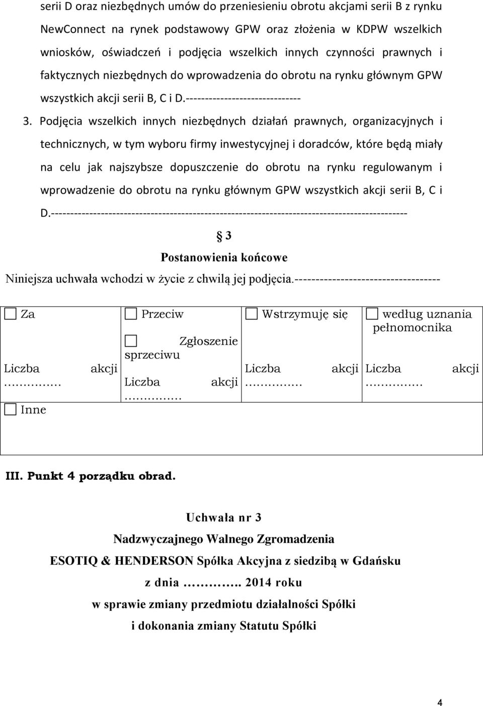 Podjęcia wszelkich innych niezbędnych działań prawnych, organizacyjnych i technicznych, w tym wyboru firmy inwestycyjnej i doradców, które będą miały na celu jak najszybsze dopuszczenie do obrotu na