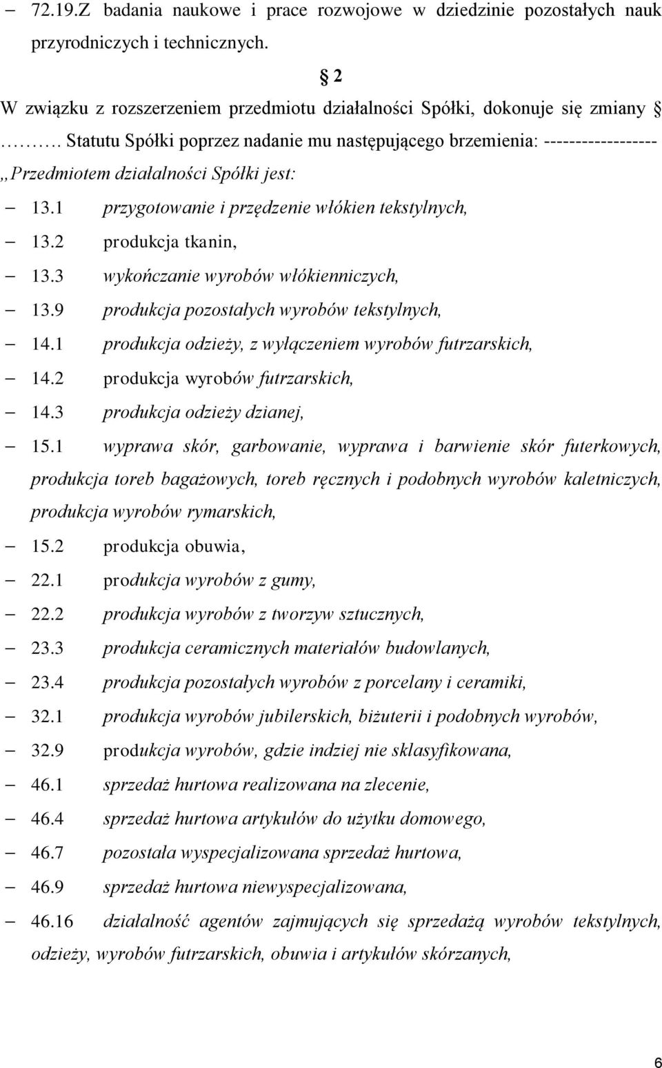 3 wykończanie wyrobów włókienniczych, 13.9 produkcja pozostałych wyrobów tekstylnych, 14.1 produkcja odzieży, z wyłączeniem wyrobów futrzarskich, 14.2 produkcja wyrobów futrzarskich, 14.