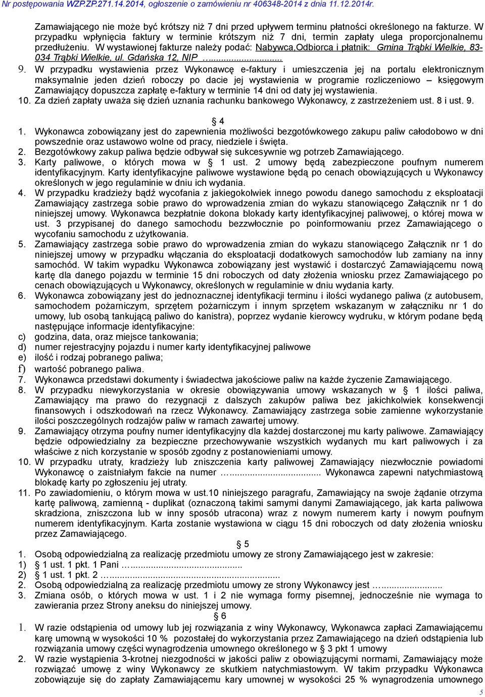 W wystawionej fakturze należy podać: Nabywca,Odbiorca i płatnik: Gmina Trąbki Wielkie, 83-034 Trąbki Wielkie, ul. Gdańska 12, NIP... 9.