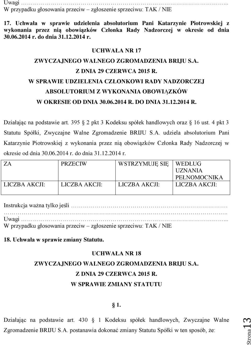 DO DNIA 31.12.2014 R. Statutu Spółki, Zwyczajne Walne Zgromadzenie BRIJU S.A. udziela absolutorium Pani Katarzynie Piotrowskiej z wykonania przez nią obowiązków Członka Rady Nadzorczej w okresie od dnia 30.