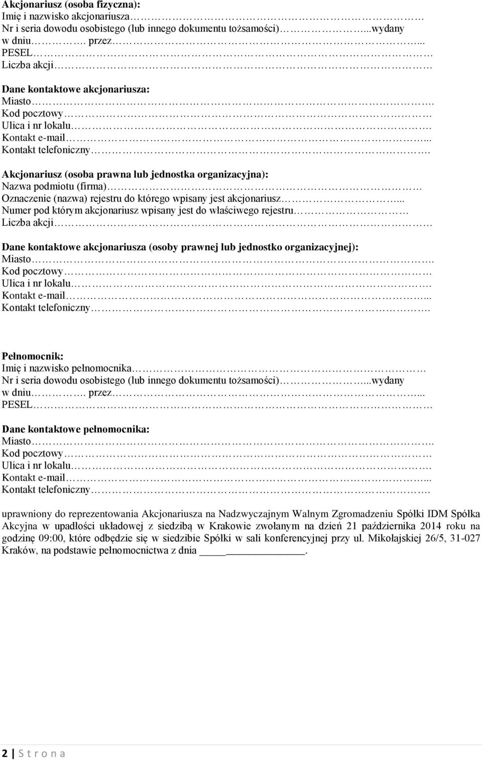 Akcjonariusz (osoba prawna lub jednostka organizacyjna): Nazwa podmiotu (firma) Oznaczenie (nazwa) rejestru do którego wpisany jest akcjonariusz.