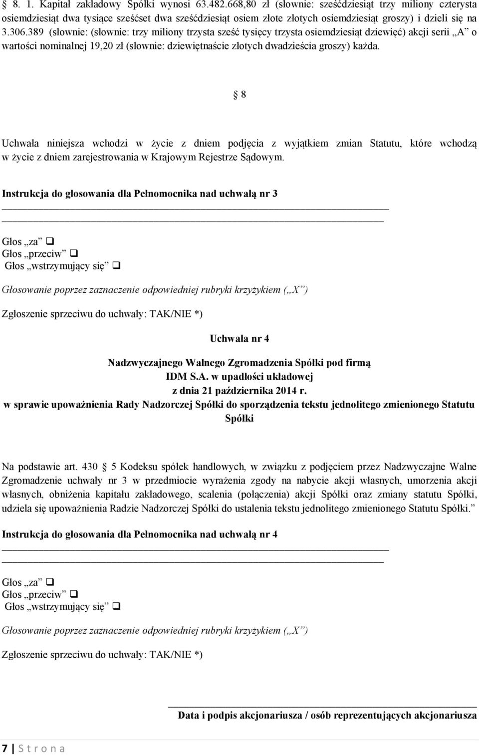 389 (słownie: (słownie: trzy miliony trzysta sześć tysięcy trzysta osiemdziesiąt dziewięć) akcji serii A o wartości nominalnej 19,20 zł (słownie: dziewiętnaście złotych dwadzieścia groszy) każda.