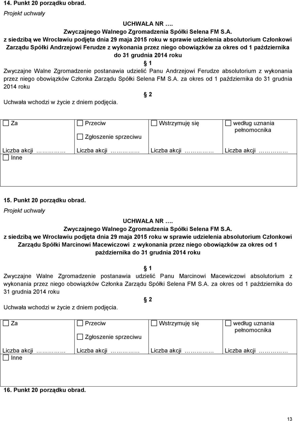 postanawia udzielić Panu Andrzejowi Ferudze absolutorium z wykonania przez niego obowiązków Członka rządu Spółki Selena FM S.A. za okres od 1 października do 31 grudnia 2014 roku 15.