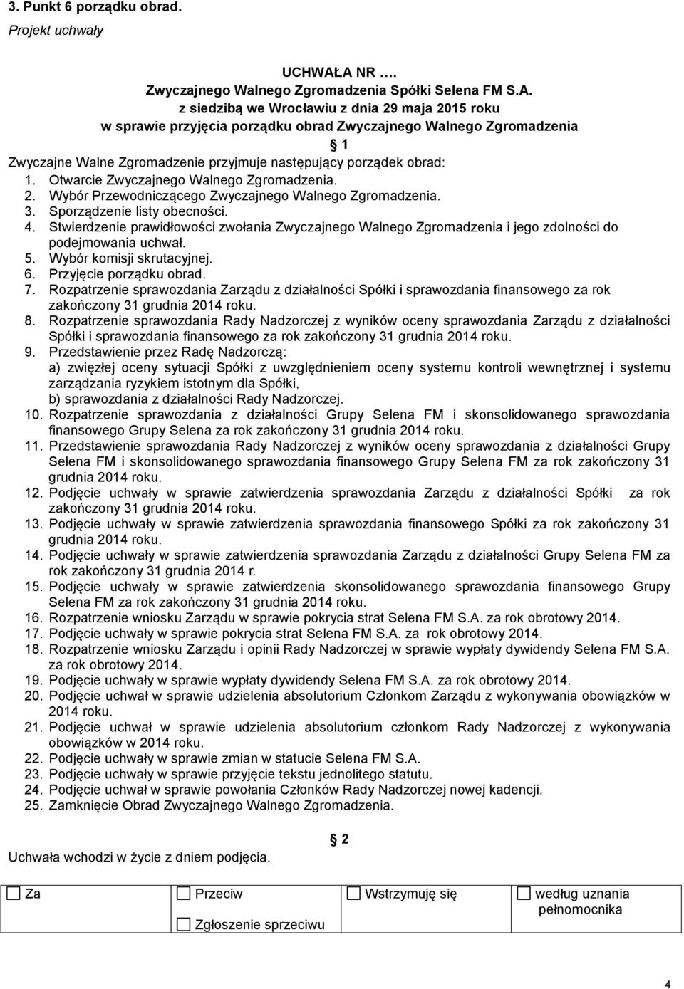 Otwarcie Zwyczajnego Walnego Zgromadzenia. 2. Wybór Przewodniczącego Zwyczajnego Walnego Zgromadzenia. 3. Sporządzenie listy obecności. 4.