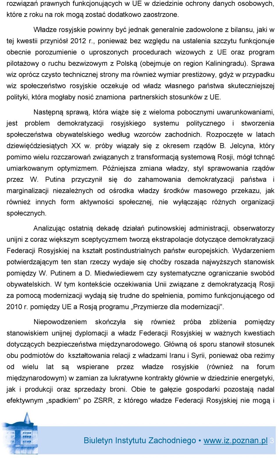 , ponieważ bez względu na ustalenia szczytu funkcjonuje obecnie porozumienie o uproszonych procedurach wizowych z UE oraz program pilotażowy o ruchu bezwizowym z Polską (obejmuje on region