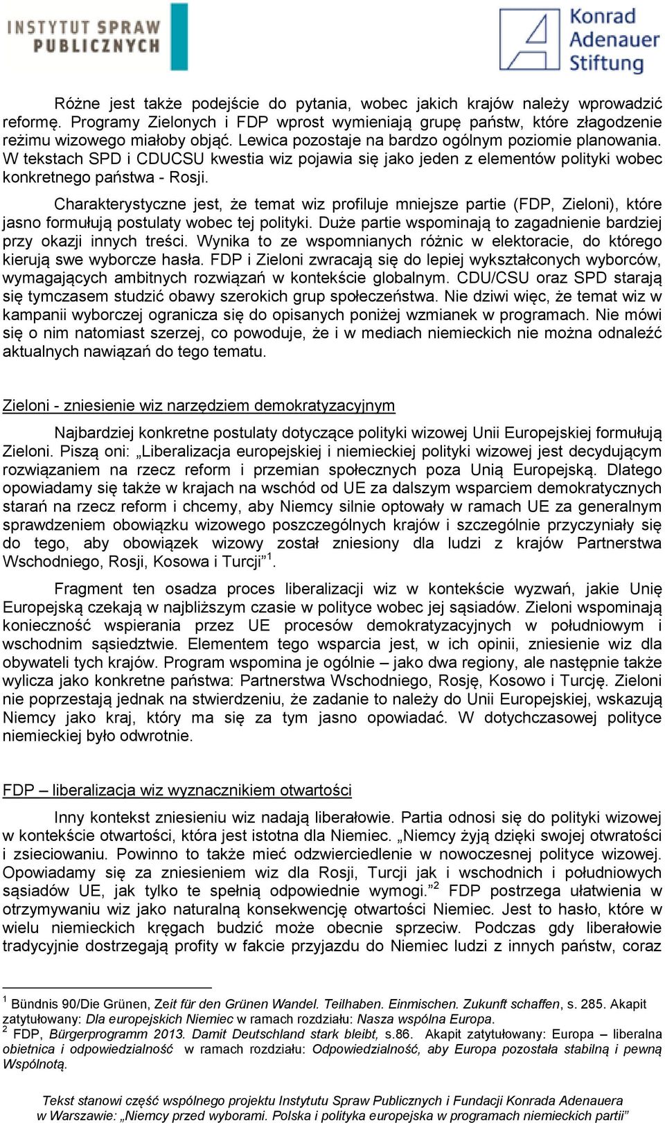 Charakterystyczne jest, że temat wiz profiluje mniejsze partie (FDP, Zieloni), które jasno formułują postulaty wobec tej polityki.