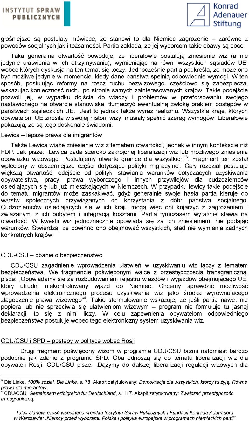 temat się toczy. Jednocześnie partia podkreśla, że może ono być możliwe jedynie w momencie, kiedy dane państwa spełnią odpowiednie wymogi.